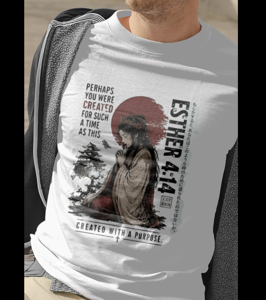 Esther 4:14 Perhaps You Were Created For Such A Time As This Created With A Purpose T-Shirt