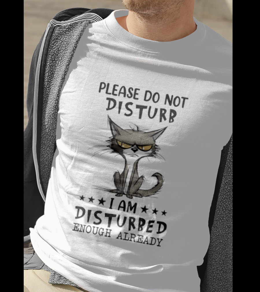 Please Do Not Disturb I Am Disturbed Enough Already Cat T-Shirt