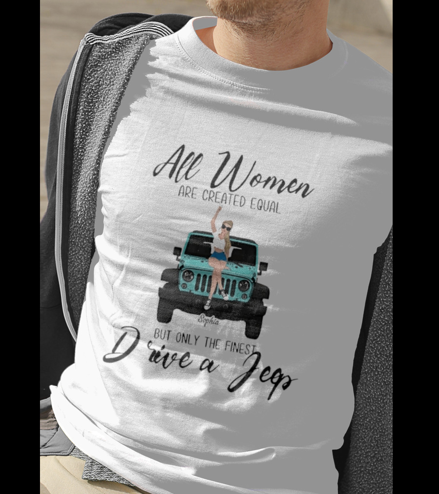 All Women Are Created Equal But Only The Finest Drive A Jeep Sophia T-Shirt