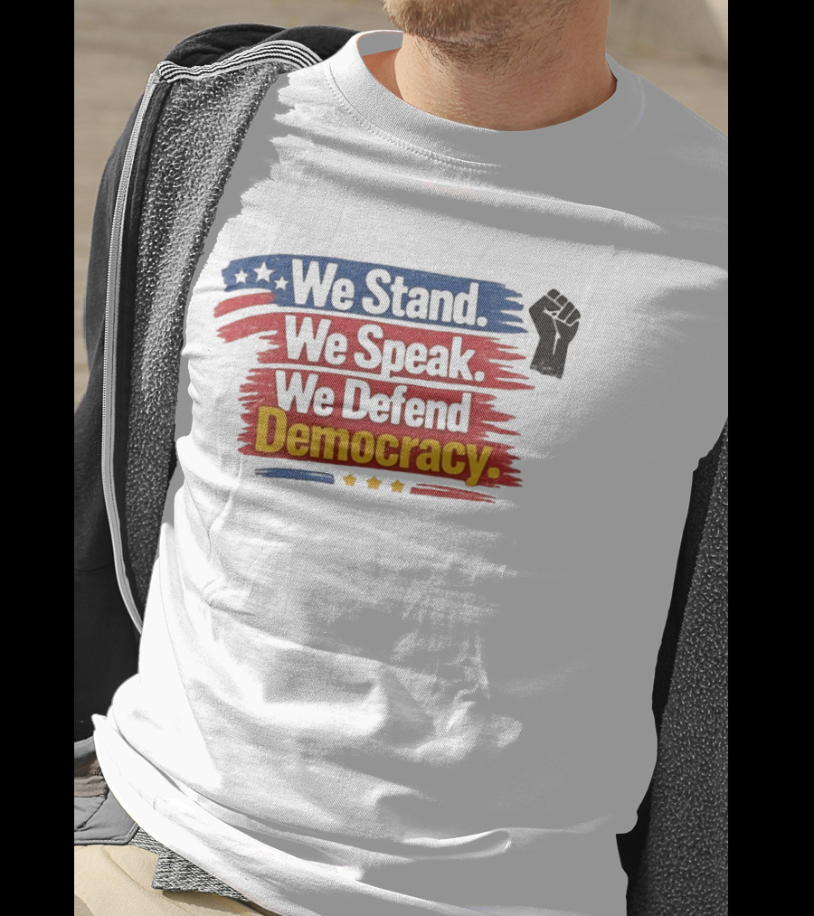 We Stand We Speak We Defend Democracy Fist And Stars T-Shirt