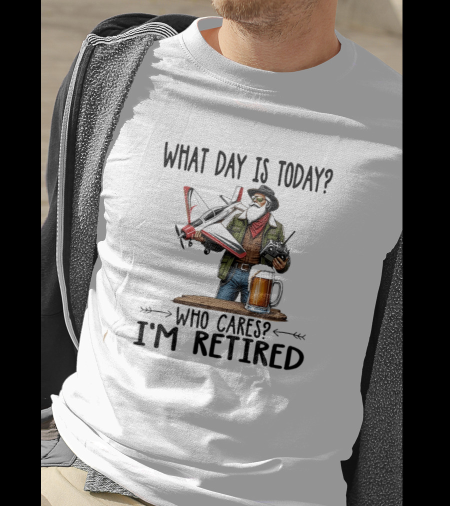 What Day Is Today Who Cares I'm Retired Pilot With RC Plane And Beer T-Shirt