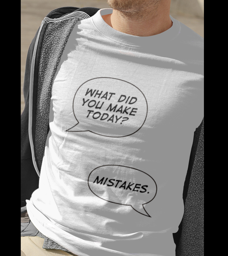 What Did You Make Today Mistakes Speech Bubbles T-Shirt