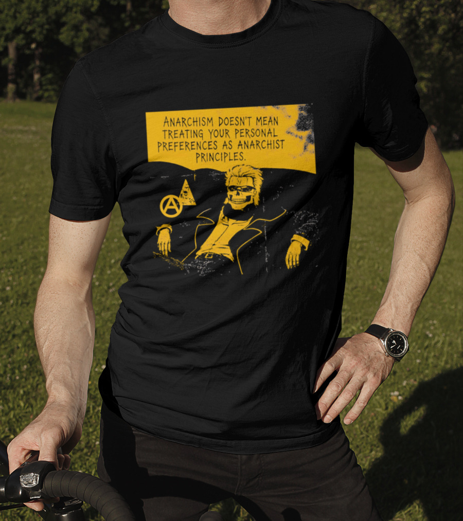 Anarchism Doesnt Mean Treating Your Personal Preferences As Anarchist Principles T-Shirt