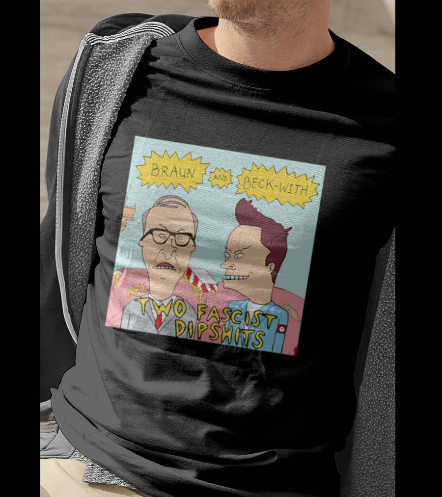 Braun And Beck With Are Two Fascist Dipshits Cartoon Style Text Image T-Shirt