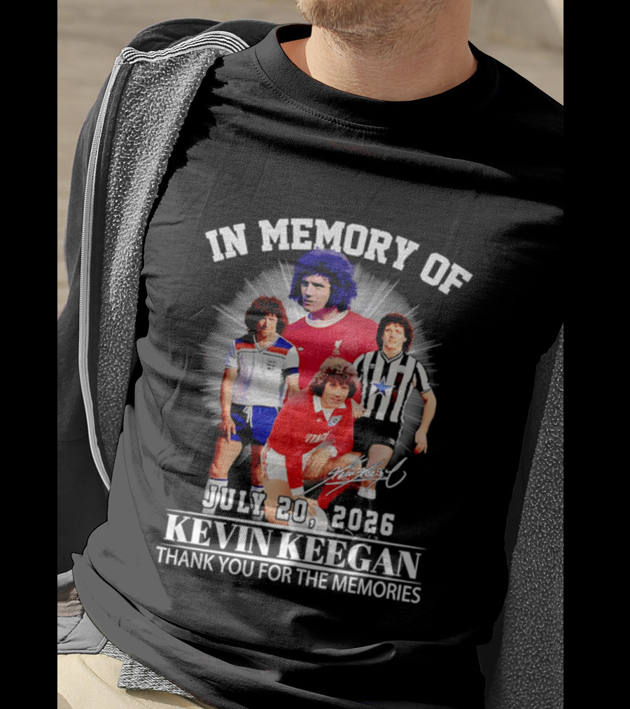In Memory Of July 20 2026 Kevin Keegan Thank You For The Memories Liverpool Southampton Hamburg Scunthorpe T-Shirt