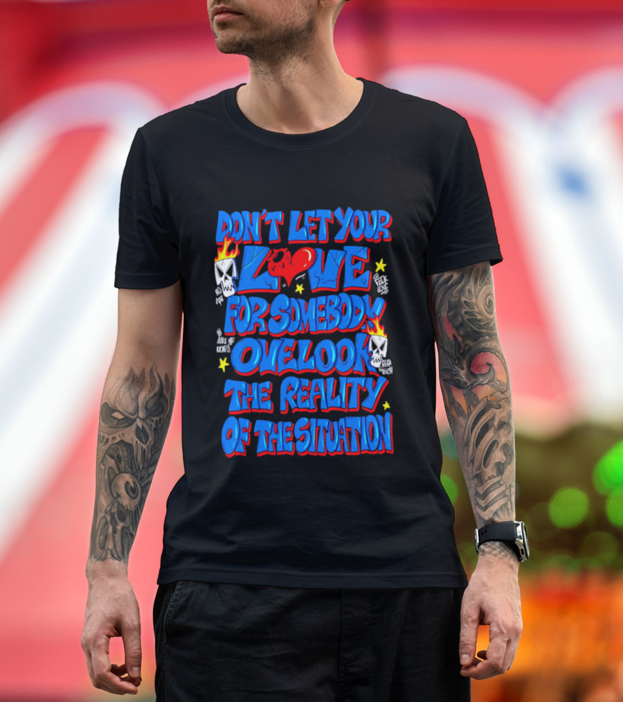 Don't Let Your Love For Somebody Overlook The Reality Of The Situation Skull And Heart Flames T-Shirt