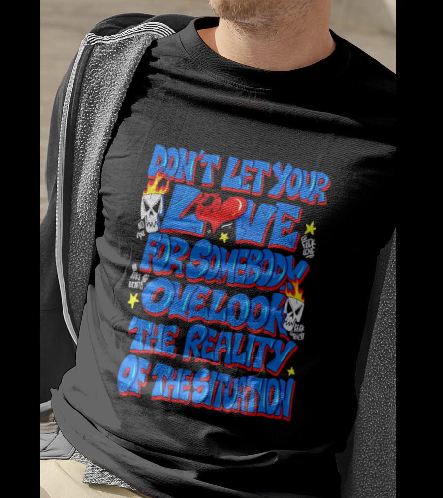 Don't Let Your Love For Somebody Overlook The Reality Of The Situation Skull And Heart Flames T-Shirt