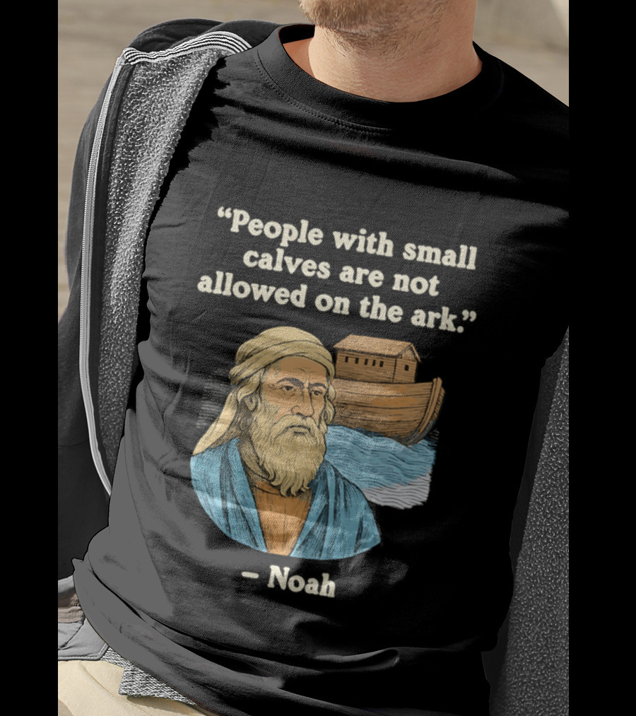 People With Small Calves Are Not Allowed On The Ark Noah T-Shirt