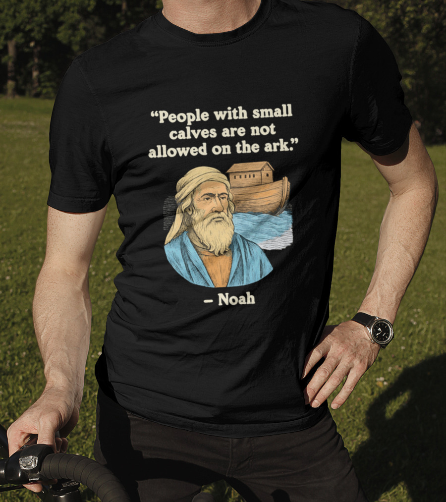People With Small Calves Are Not Allowed On The Ark Noah T-Shirt