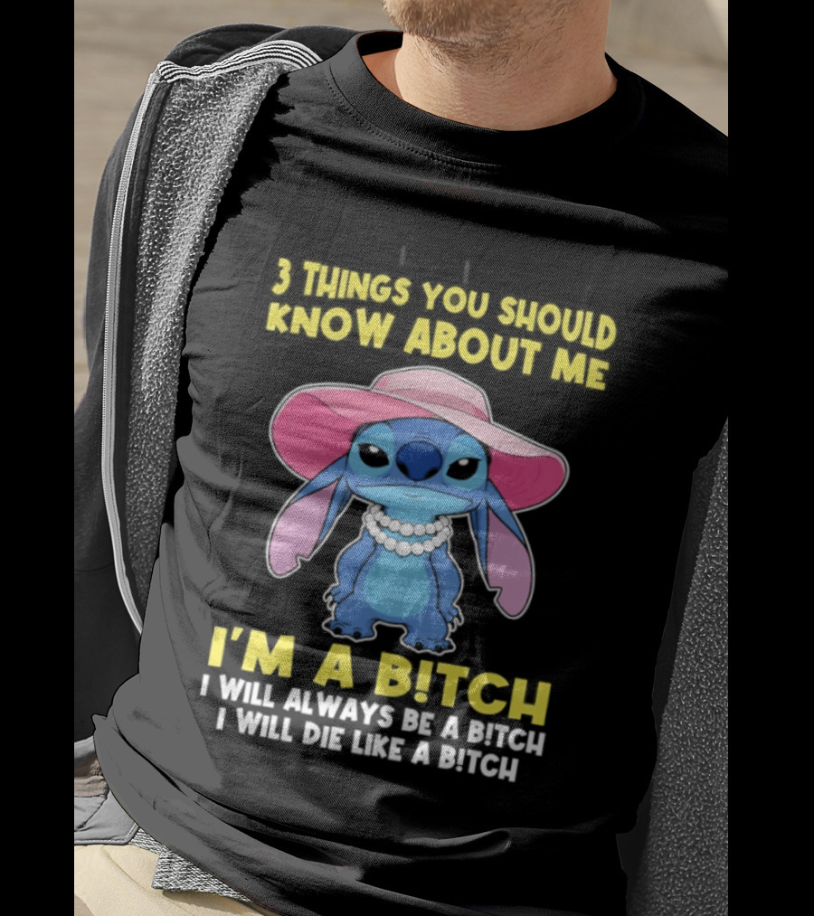 3 Things You Should Know About Me Stitch I'm A Bitch I Will Always Be A Bitch I Will Die Like A Bitch T-Shirt
