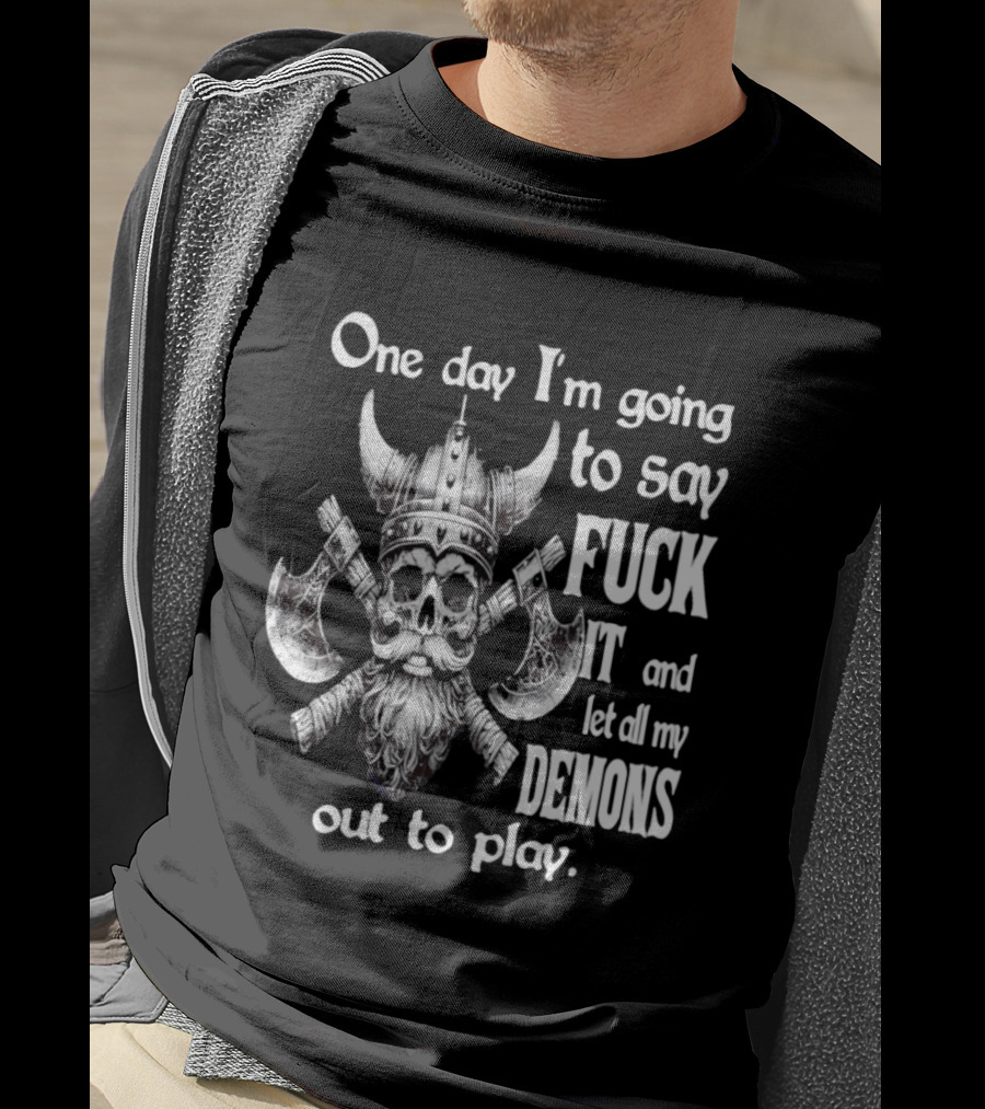 Viking Skull One Day I'm Going To Say Fuck It And Let All My Demons Out To Play Helm Horns Axes T-Shirt