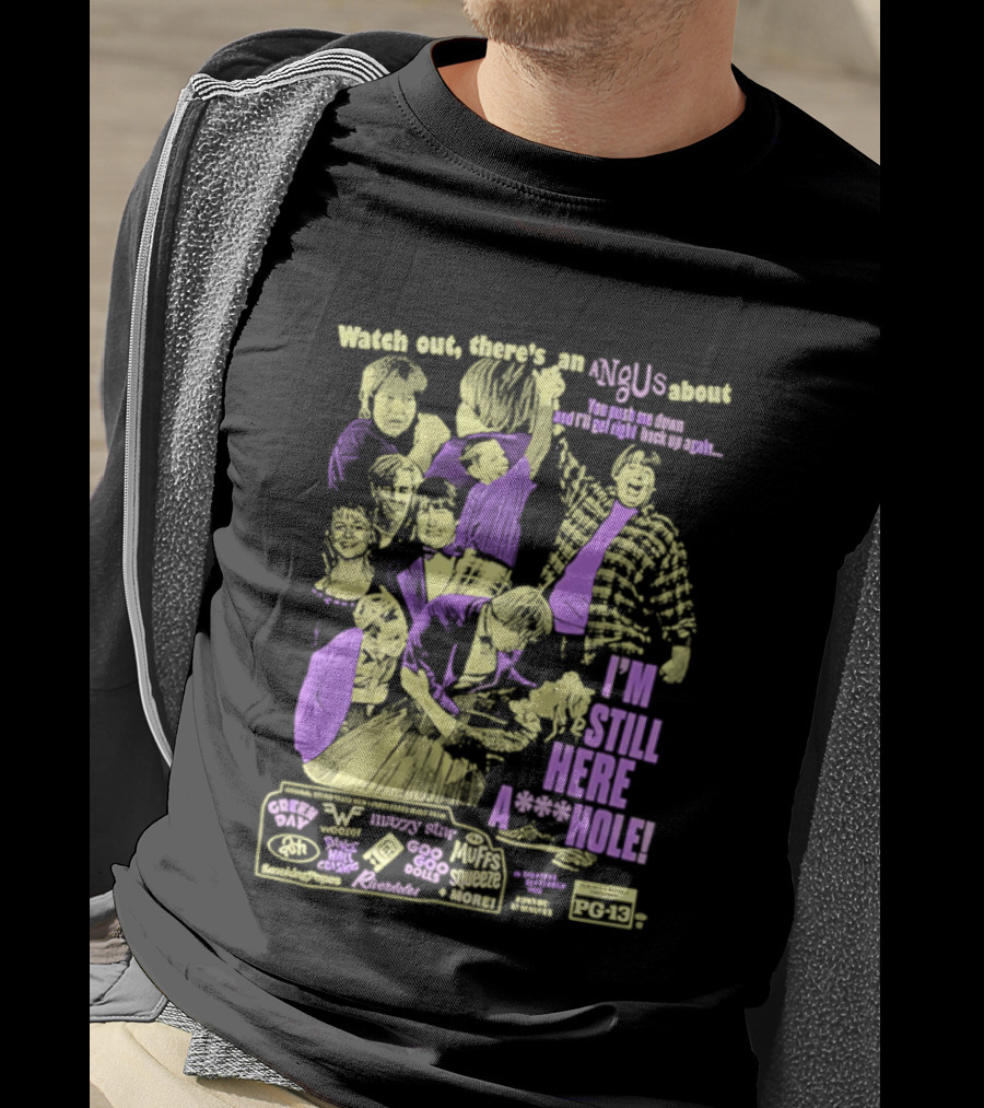 Out There's An Angus About I'm Still Here A**Hole You Push Me Down And I'll Get Right Back Up Again T-Shirt