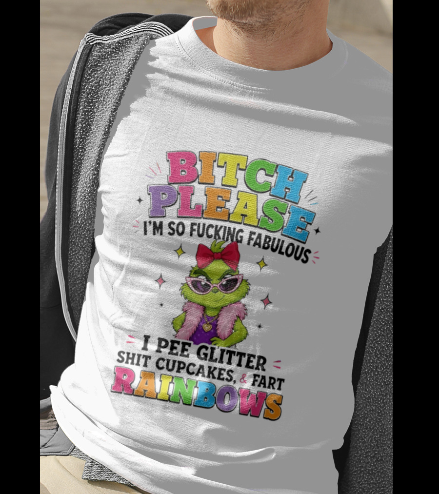 Bitch Please I'm So Fucking Fabulous I Pee Glitter Shit Cupcakes & Fart Rainbows T-Shirt