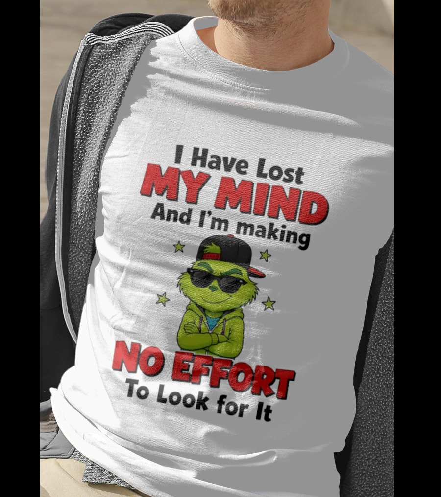 Grinch I Have Lost My Mind And I'm Making No Effort To Look For It T-Shirt