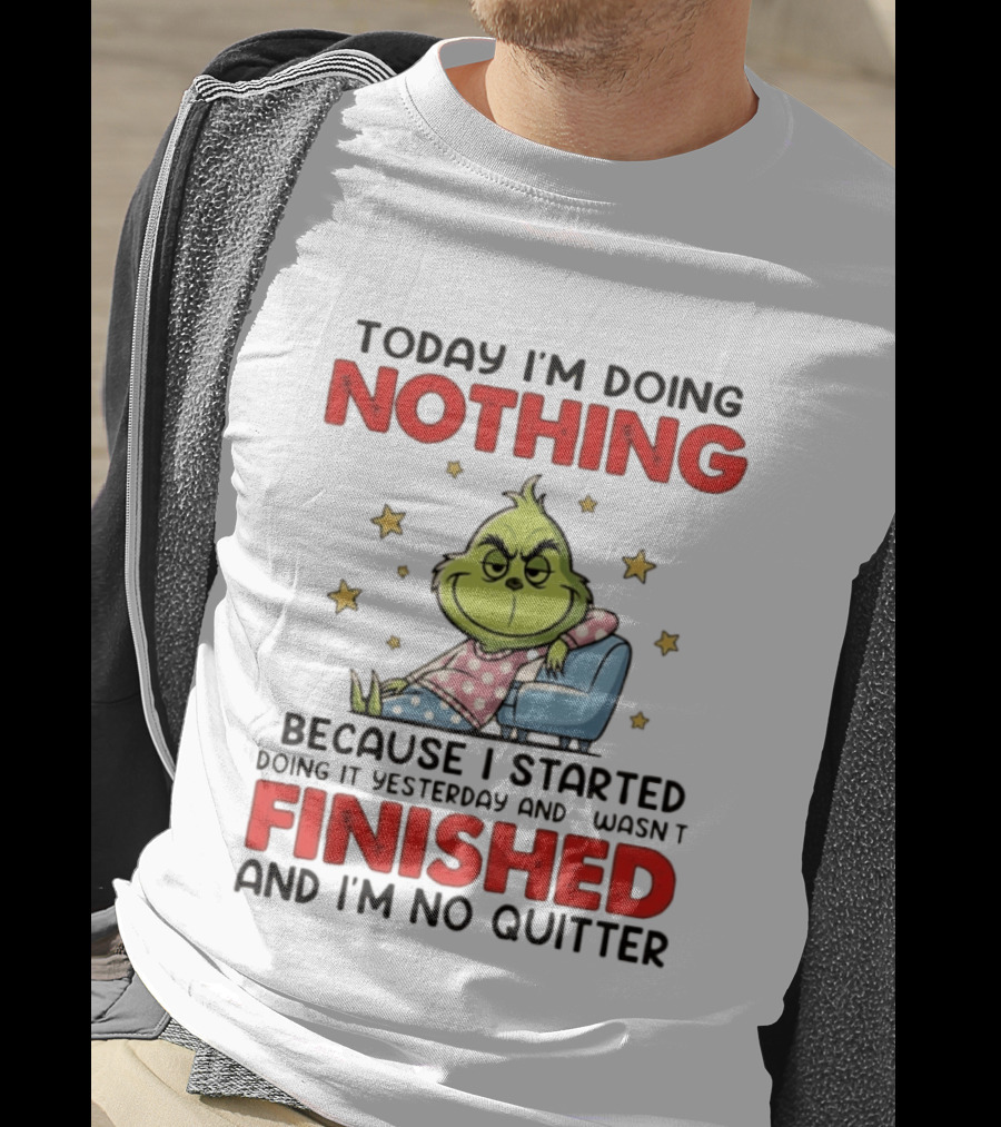 Grinch Today I'm Doing Nothing Lazy Humor Finished No Quitter T-Shirt