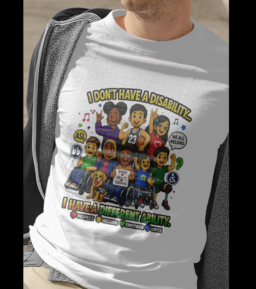 I Don't Have A Disability I Have A Different Ability Every Ability Counts Respect Include Empower Unite T-Shirt