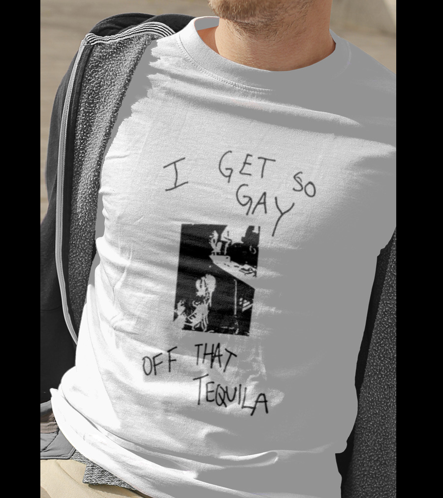 I Get So Gay Off That Tequila T-Shirt