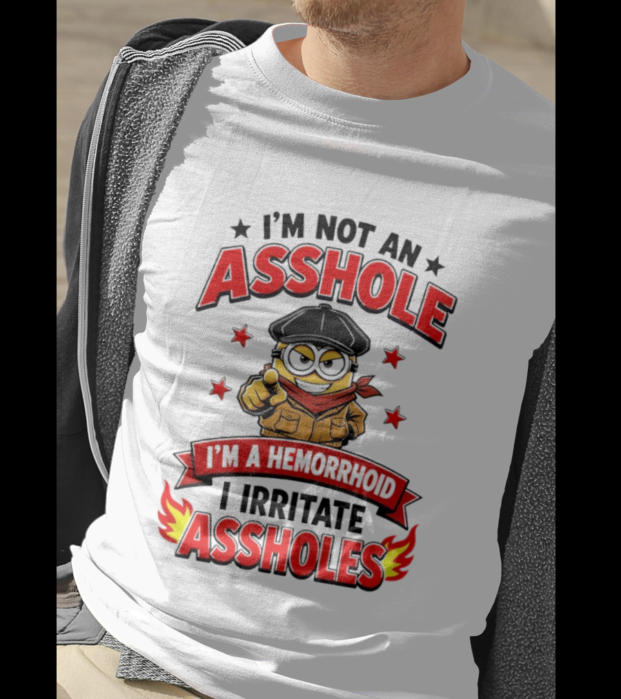 Minion I'm Not An Asshole I'm A Hemorrhoid I Irritate Assholes T-Shirt