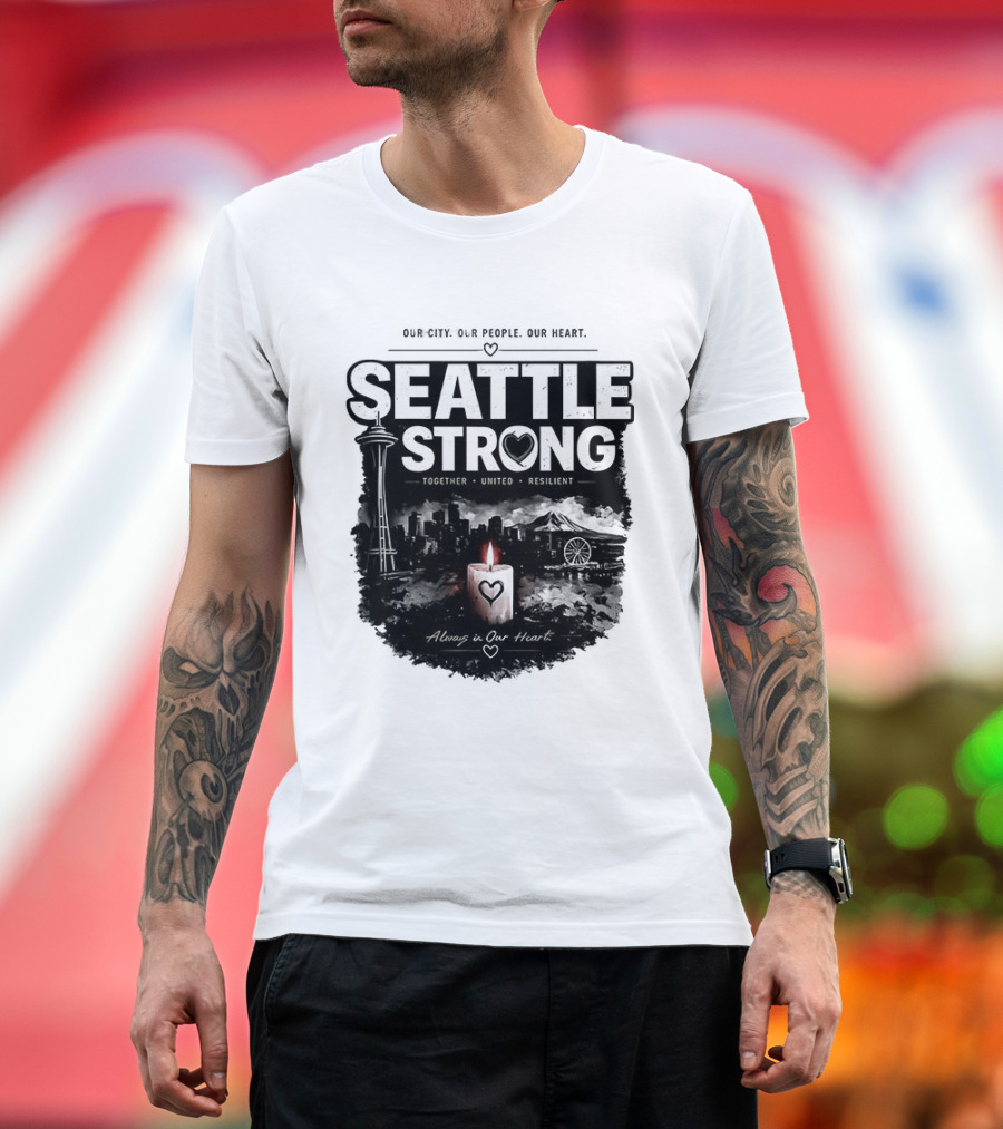 Seattle Strong 2026 Our City Our People Our Heart Together United Resilient Always In Our Heart T-Shirt