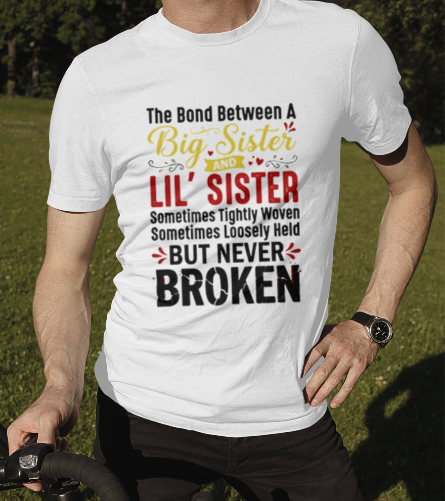 The Bond Between A Big Sister And Lil' Sister Sometimes Tightly Woven Sometimes Loosely Held But Never Broken T-Shirt
