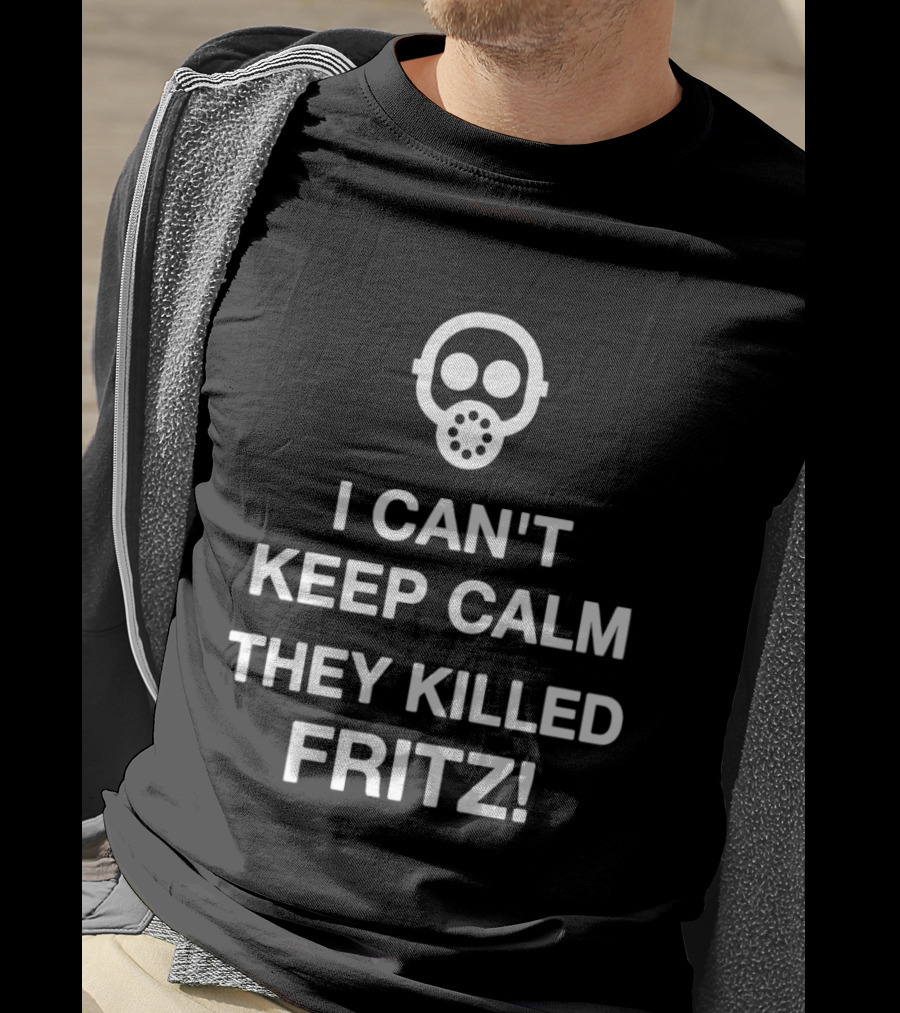 I Can't Keep Calm They Killed Fritz Gas Mask T-Shirt