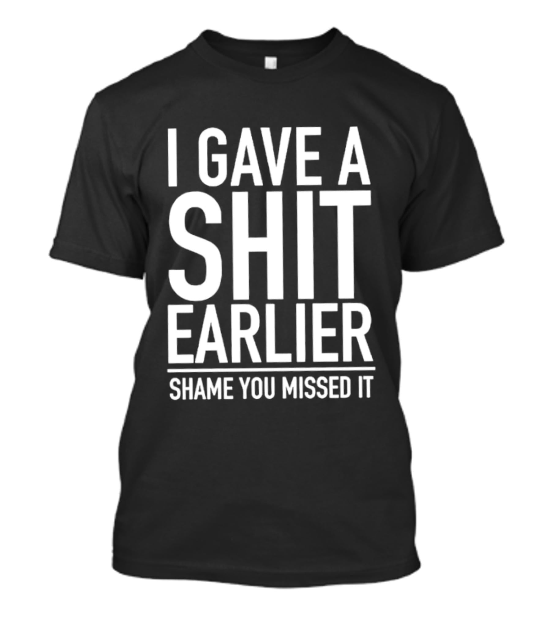 I Gave A Shit Earlier Shame You Missed It T-Shirt