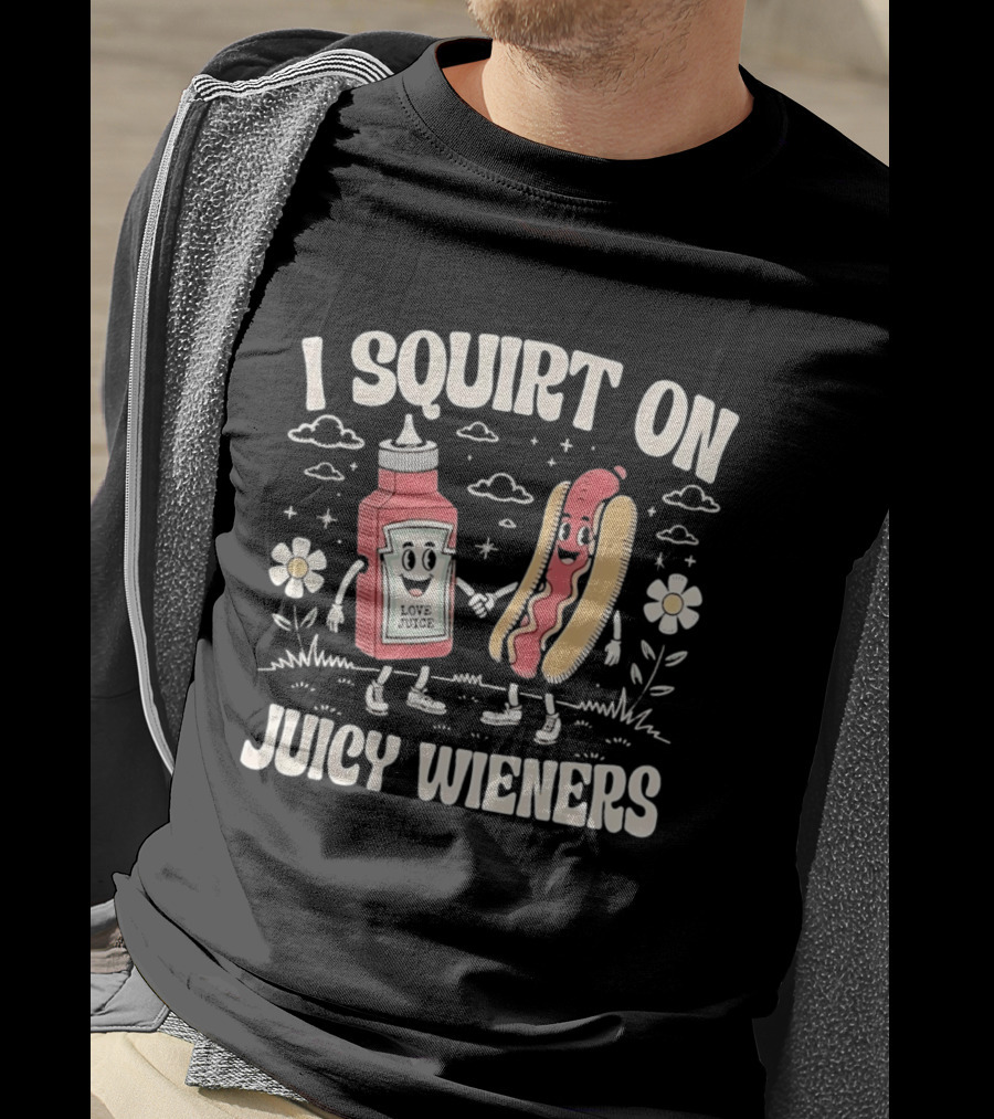 I Squirt On Juicy Wieners Love Juice Ketchup Hot Dog Fun T-Shirt