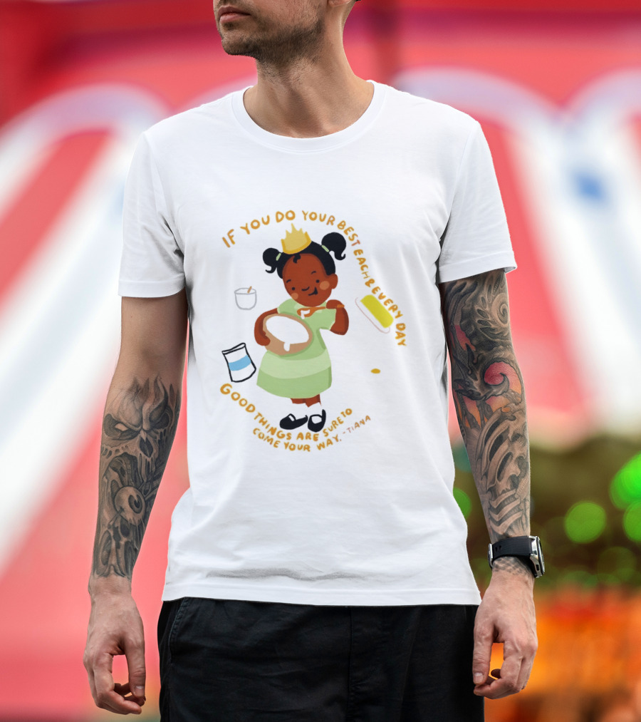 Tiana If You Do Your Best Each And Every Day Good Things Are Sure To Come Your Way T-Shirt