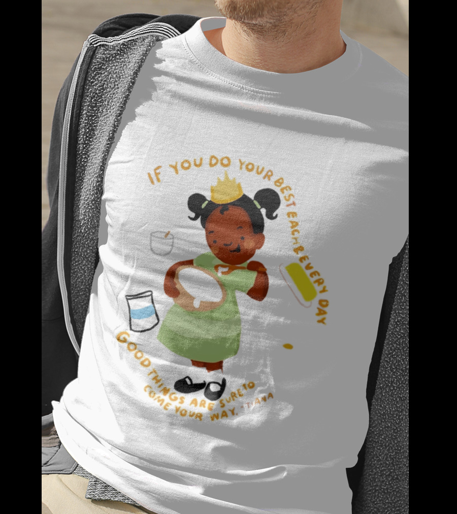Tiana If You Do Your Best Each And Every Day Good Things Are Sure To Come Your Way T-Shirt