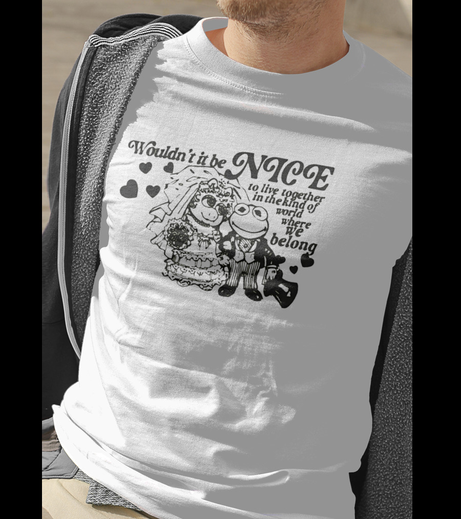 Kermit The Frog Miss Piggy Wouldn't It Be Nice To Live Together Where We Belong T-Shirt