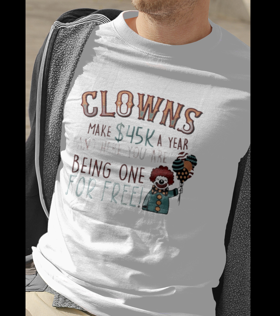 Clowns Make $45k A Year And Here You Are Being One For Free Comic Clown Visual T-Shirt