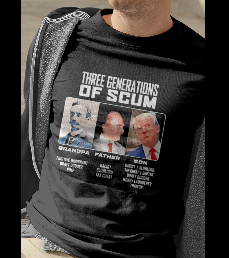 Three Generations Of Scum Grandpa Fugitive Immigrant Draft Dodger Pimp Father Racist Son Traitor T-Shirt