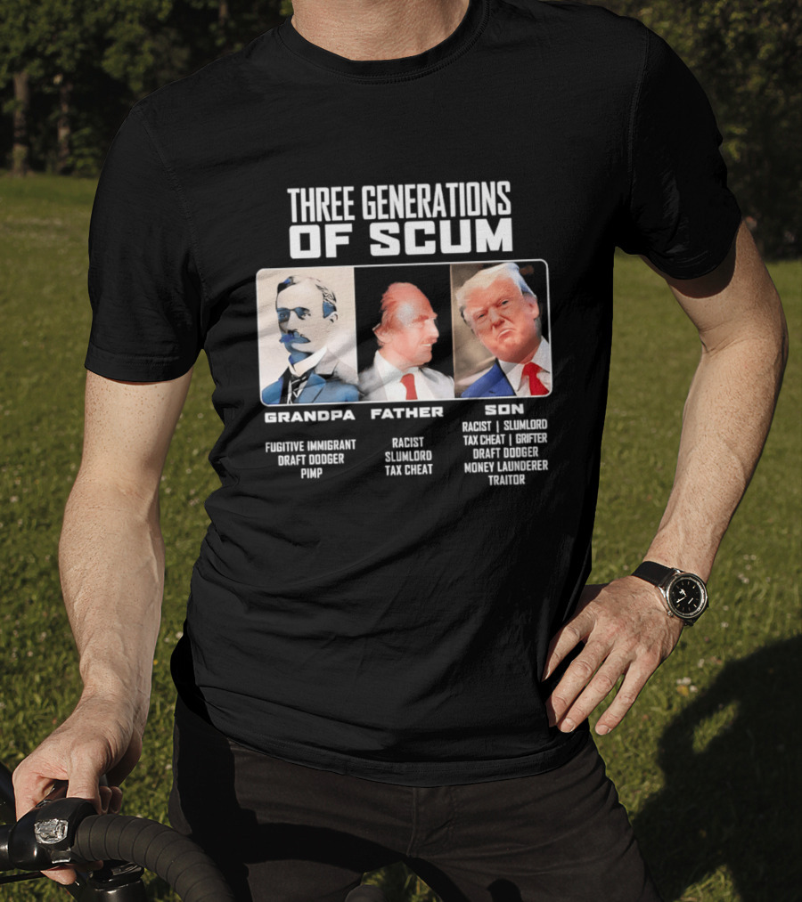 Three Generations Of Scum Grandpa Fugitive Immigrant Draft Dodger Pimp Father Racist Son Traitor T-Shirt