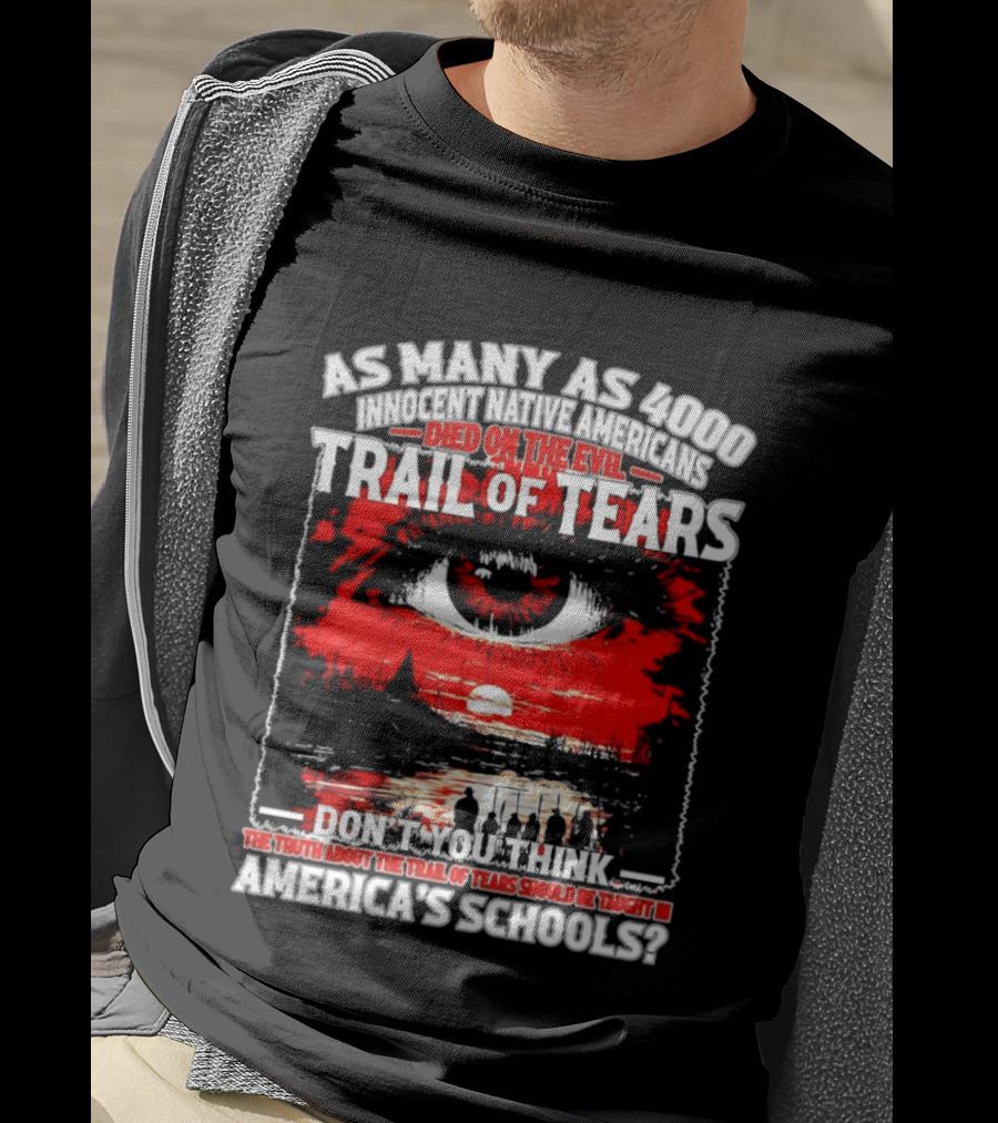 As Many As 4000 Innocent Natives Died On The Evil Trail Of Tears Education In America's Schools T-Shirt