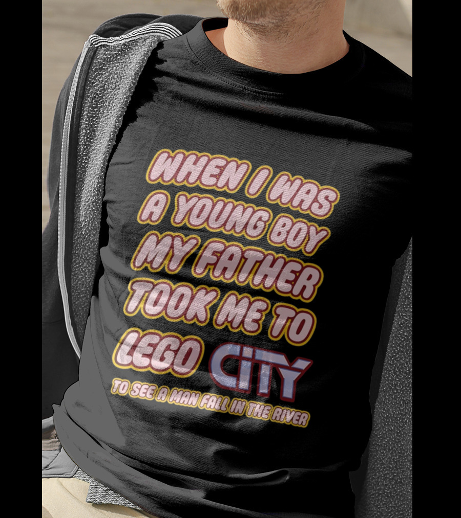When I Was A Young Boy My Father Took Me To Lego City To See A Man Fall In The River T-Shirt