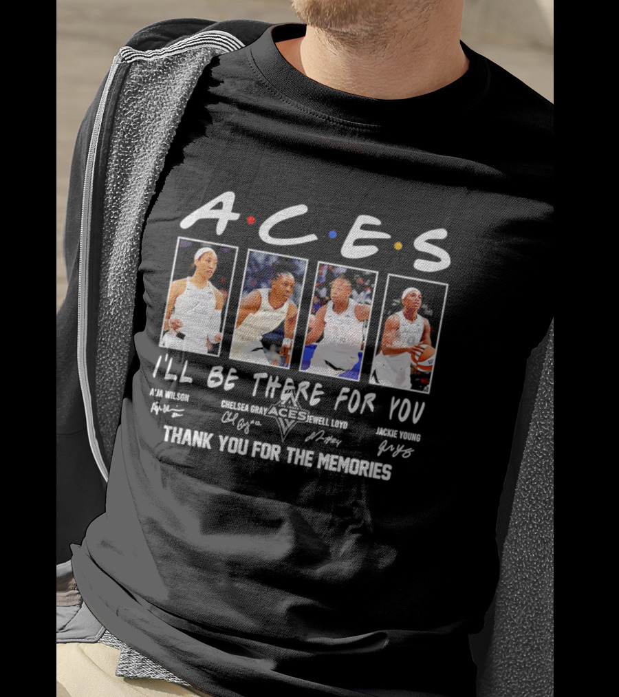 A.C.E.S I'll Be There For You Thank You For The Memories Las Vegas Aces A'ja Wilson Chelsea Gray Kelsey Plum Jackie Young T-Shirt