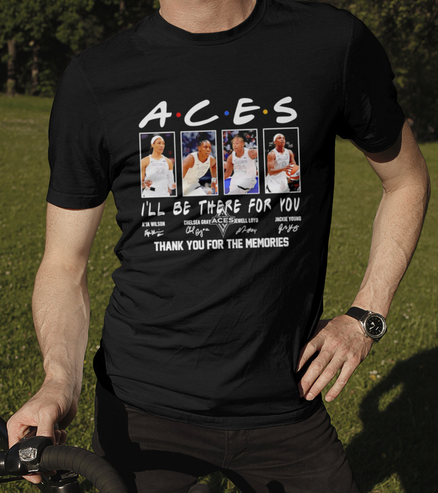 A.C.E.S I'll Be There For You Thank You For The Memories Las Vegas Aces A'ja Wilson Chelsea Gray Kelsey Plum Jackie Young T-Shirt