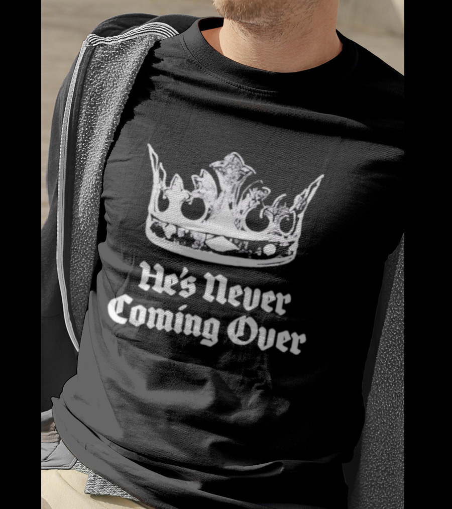 He's Never Coming Over Crown Rights Ricky T-Shirt