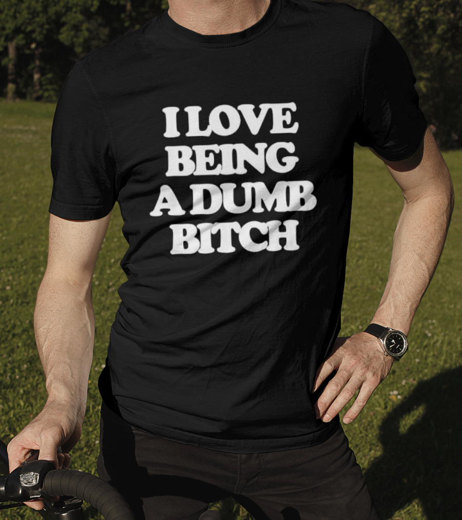 I Love Being A Dumb Bitch Text White T-Shirt