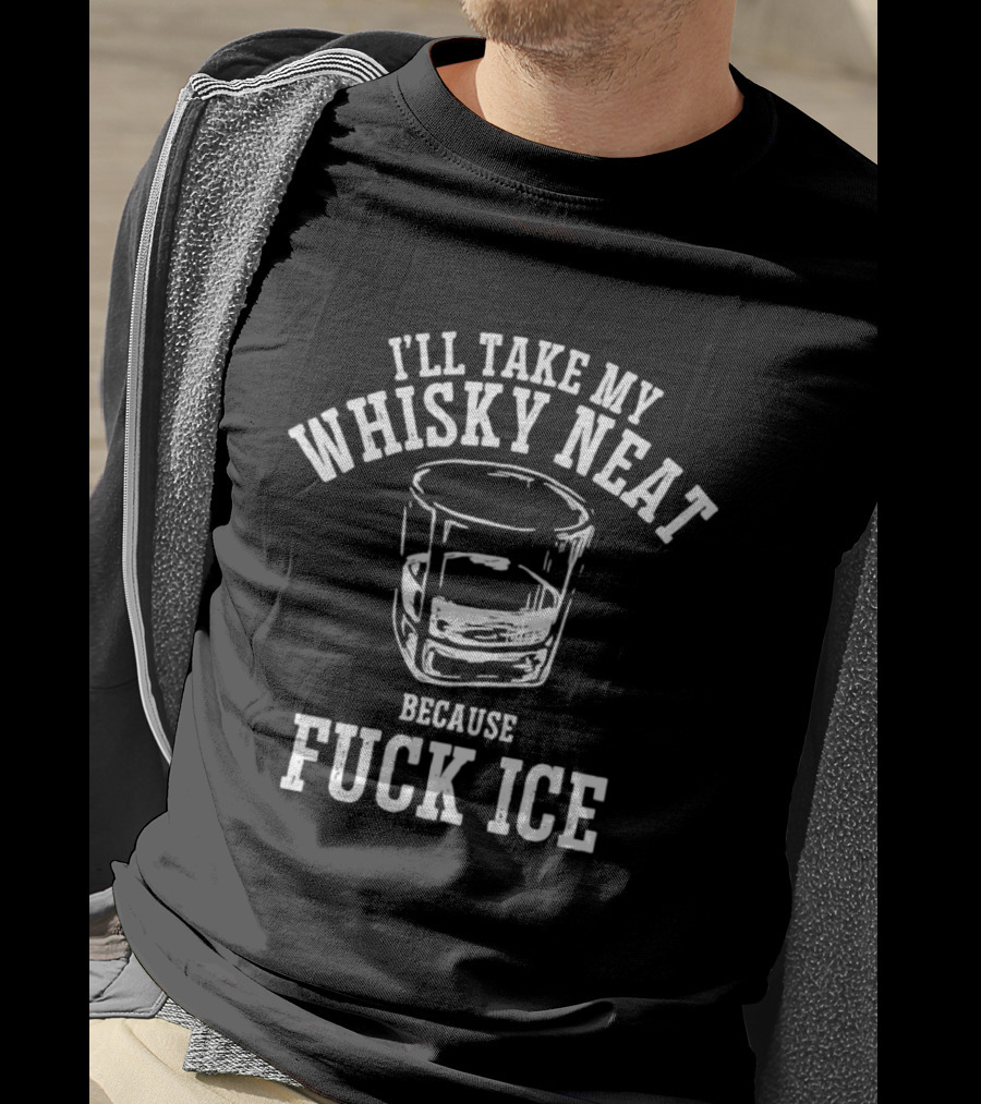 I'll Take My Whisky Neat Because Fuck Ice Glass T-Shirt