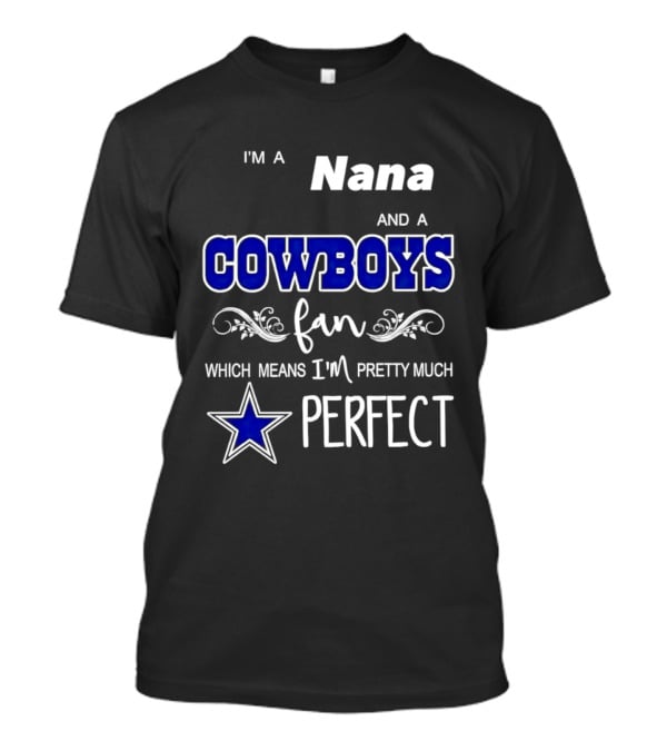 I'm A Nana And A Cowboys Fan Which Means I'm Pretty Much Perfect Star T-Shirt