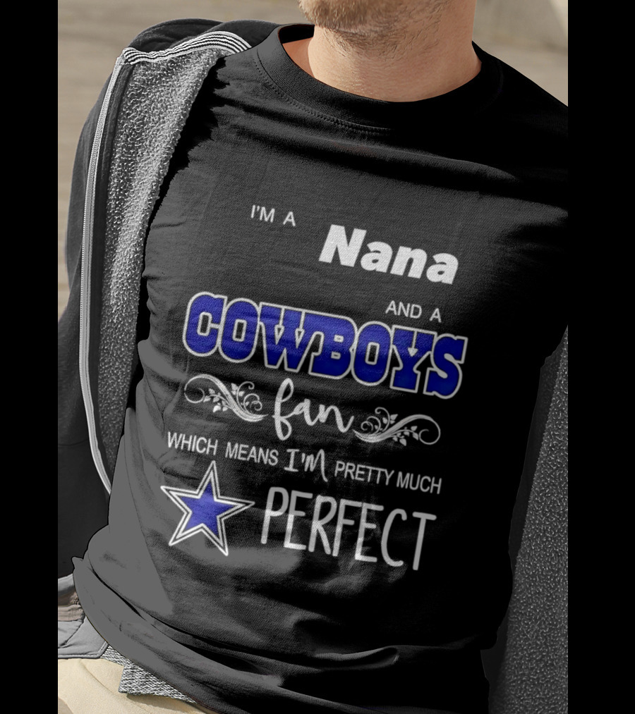 I'm A Nana And A Cowboys Fan Which Means I'm Pretty Much Perfect Star T-Shirt