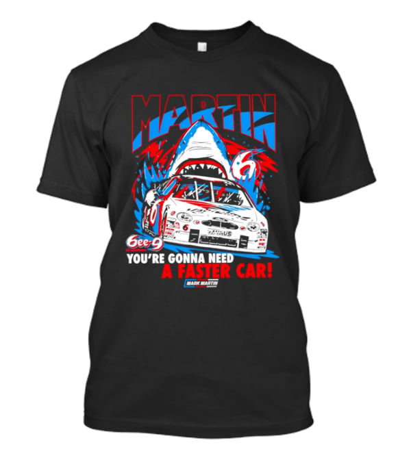 Mark Martin 6ee 9 Creations Shark Racing You're Gonna Need A Faster Car T-Shirt