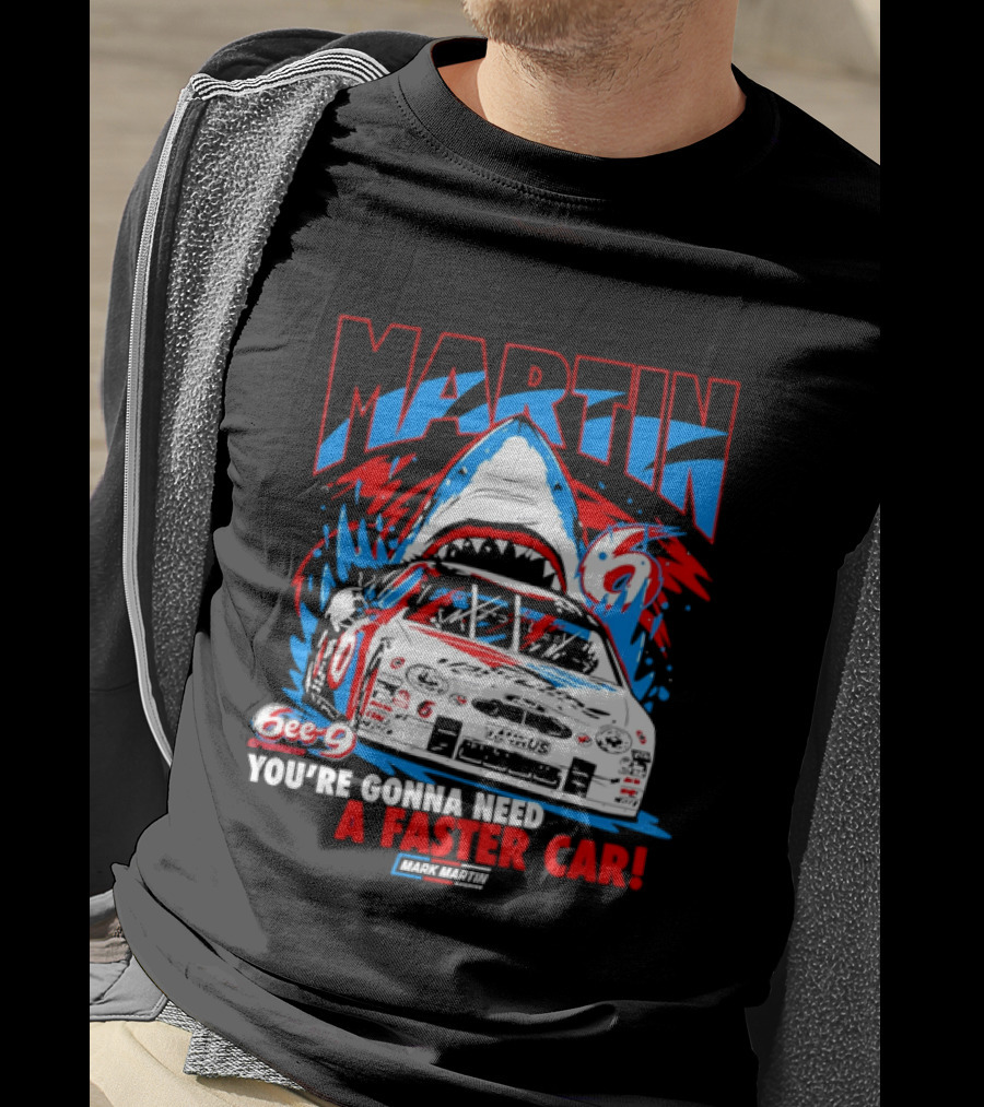 Mark Martin 6ee 9 Creations Shark Racing You're Gonna Need A Faster Car T-Shirt