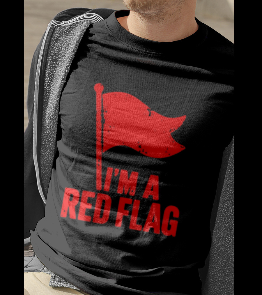 I'm A Red Flag Dating Humor Sarcastic Relationship T-Shirt