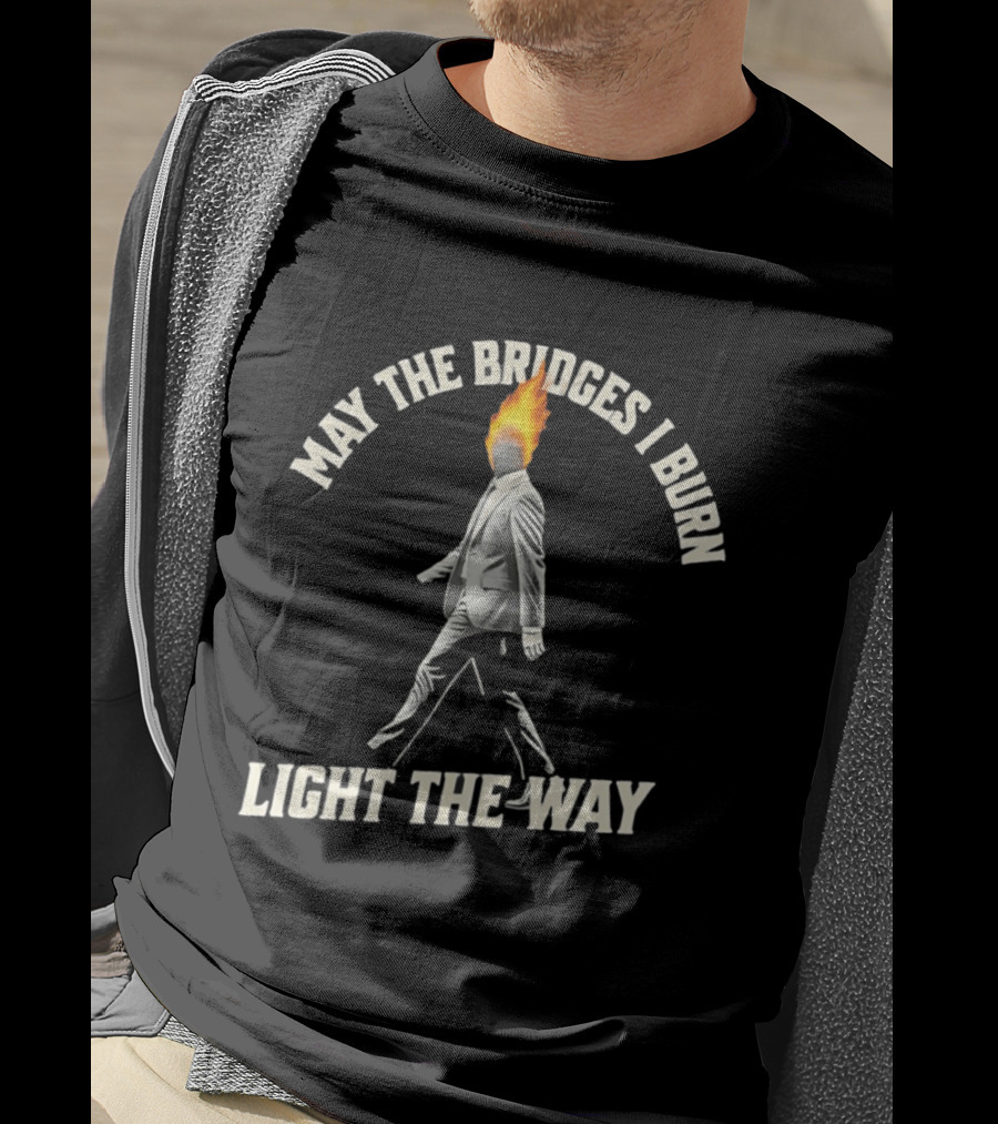May The Bridges I Burn Light The Way Flaming Head Suit Walking T-Shirt