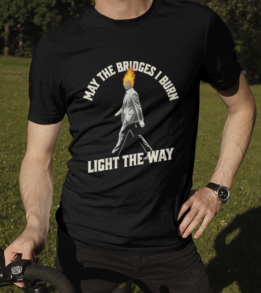 May The Bridges I Burn Light The Way Flaming Head Suit Walking T-Shirt