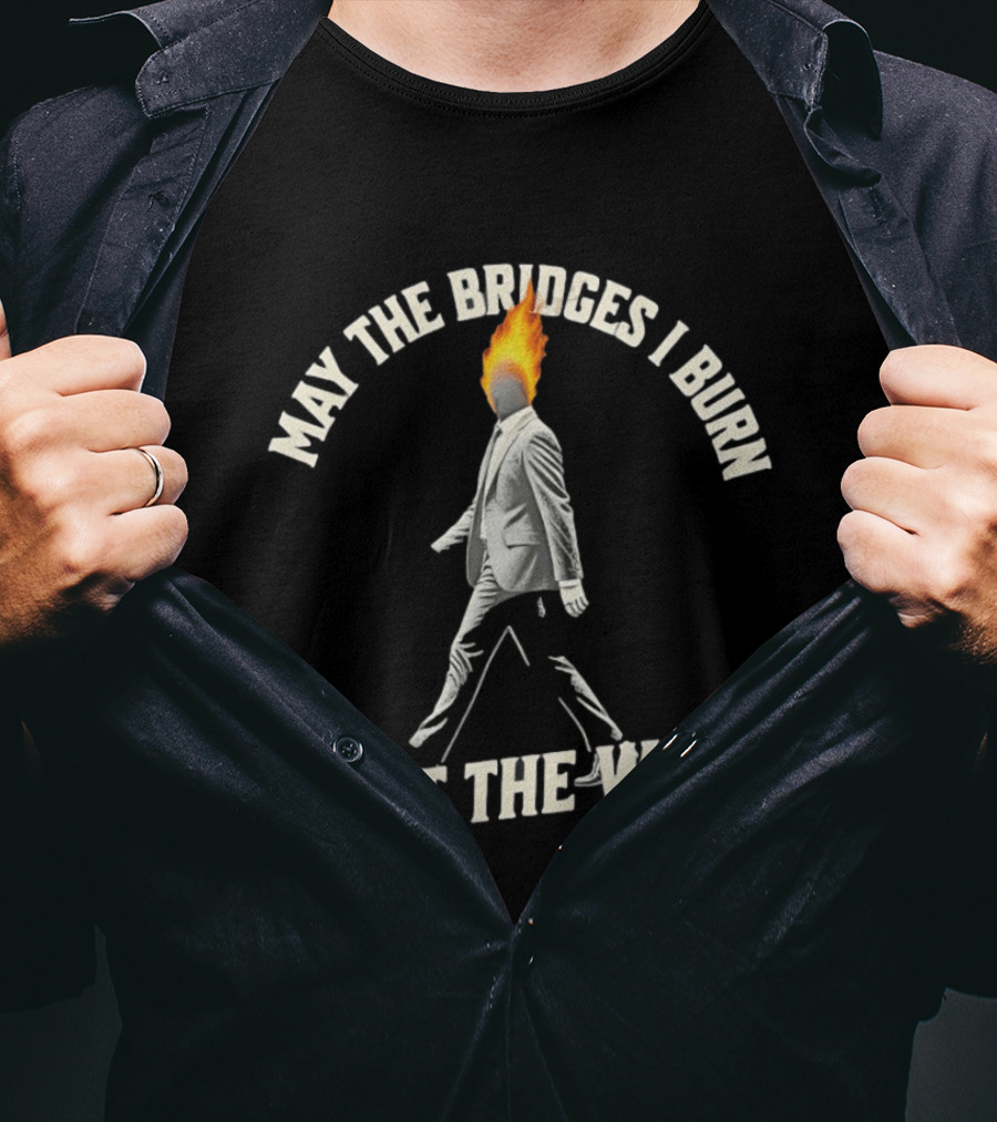 May The Bridges I Burn Light The Way Flaming Head Suit Walking T-Shirt