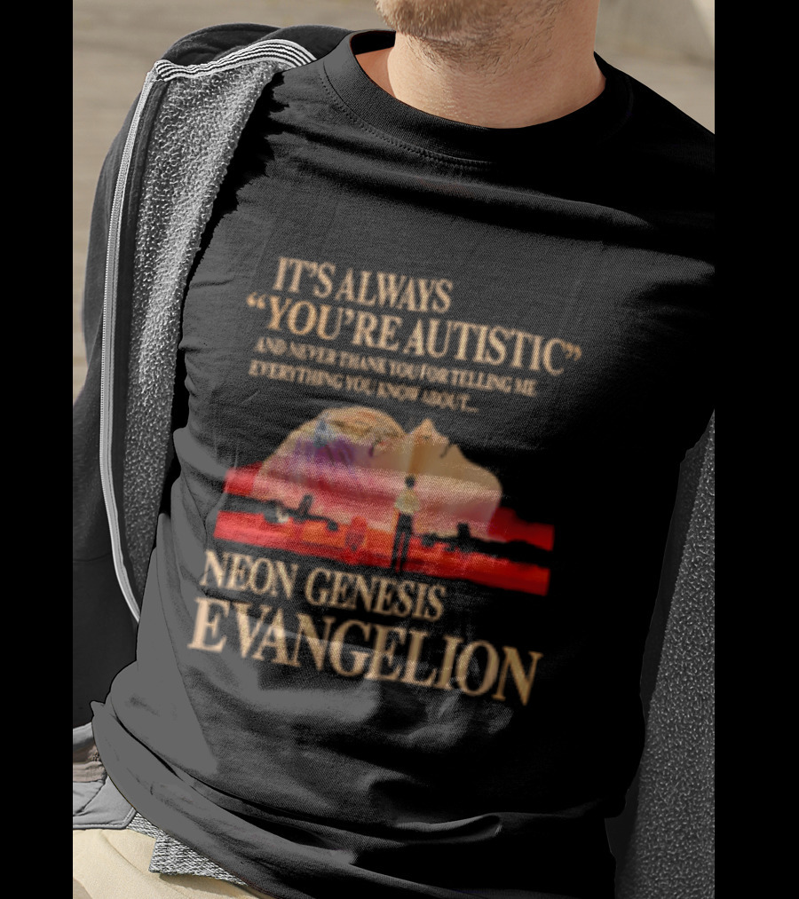 It's Always You're Autistic And Never Thank You Neon Genesis Evangelion T-Shirt