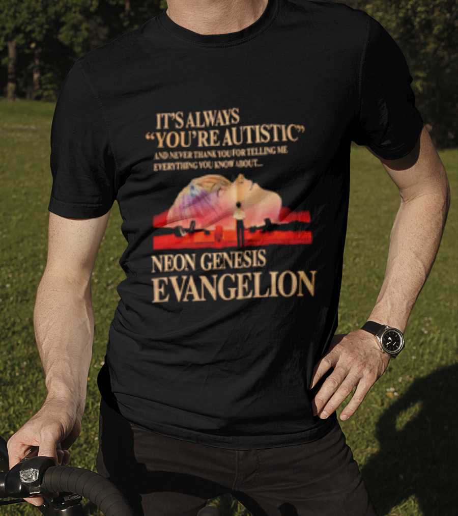 It's Always You're Autistic And Never Thank You Neon Genesis Evangelion T-Shirt